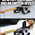 PREPARE FOR DEATH COMRADS | ME AFTER I TELL A DARK JOKE ON TWITTER IN 2021 | image tagged in prepare for lifen't | made w/ Imgflip meme maker