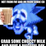 The good ending | GREAT JOB FOR SAYING IM NOT FROM FNF AND IM FROM SONIC CD; GRAB SOME CHOCCY MILK AND HAVE A PIECEFUL DAY | image tagged in fun is infinite | made w/ Imgflip meme maker