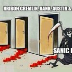 e | KRIBOH GREMLIN, DANK, AUSTIN & ARLINE; SANIC PANIC 1 | image tagged in grim reaper knocking door | made w/ Imgflip meme maker