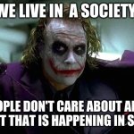 We live in a society | WE LIVE IN  A SOCIETY; THAT PEOPLE DON'T CARE ABOUT ANYTHING.
SAD PART THAT IS HAPPENING IN SCHOOLS. | image tagged in we live in a society | made w/ Imgflip meme maker