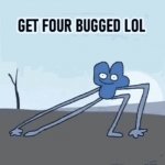get four bugged lol GIF Template