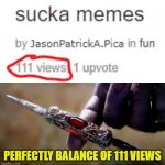 HMM | PERFECTLY BALANCE OF 111 VIEWS | image tagged in thanos perfectly balanced | made w/ Imgflip meme maker