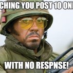 tru story | ME WATCHING YOU POST 10 ONE LINERS; WITH NO RESPNSE! | image tagged in robert dj tropic thunder,tropic thunder | made w/ Imgflip meme maker