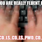 I am a Linux Pro | WOW, YOU ARE REALLY FLUENT IN LINUX; LS..CD..LS..CD..LS..PWD..CD..LS... | image tagged in typing fast hands | made w/ Imgflip meme maker
