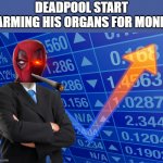 Deadpool stonks | DEADPOOL START FARMING HIS ORGANS FOR MONEY | image tagged in stonks without stonks | made w/ Imgflip meme maker