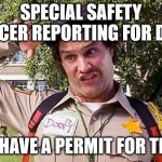 Safety Officer | SPECIAL SAFETY OFFICER REPORTING FOR DUTY; YOU HAVE A PERMIT FOR THAT? | image tagged in special officer doofy | made w/ Imgflip meme maker
