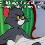 Whatcha doing down there? | My FBI agent watching me make memes about my fbi agent: | image tagged in tom and jerry | made w/ Imgflip meme maker