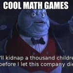 Cool MATH games | COOL MATH GAMES | image tagged in i'll kidnap a thousand children before i let this company die | made w/ Imgflip meme maker