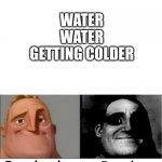 :) | WATER WATER GETTING COLDER | image tagged in people who don't know people who know,funny memes,memes | made w/ Imgflip meme maker