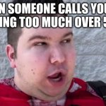 Angy | WHEN SOMEONE CALLS YOU FAT FOR EATING TOO MUCH OVER 5 YEARS: | image tagged in mad nikocado,memes,funny | made w/ Imgflip meme maker