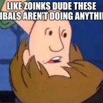 Ruht roh raggy I rut reed rin the rookies | LIKE ZOINKS DUDE THESE EDIBALS AREN’T DOING ANYTHING | image tagged in inverted shaggy | made w/ Imgflip meme maker
