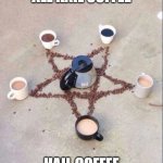 all hail coffee | ALL HAIL COFFEE; HAIL COFFEE | image tagged in coffee pentagram | made w/ Imgflip meme maker