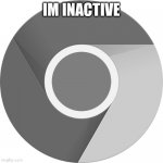 Wanted Chrome | IM INACTIVE | image tagged in wanted chrome | made w/ Imgflip meme maker