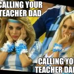 School oopsies | CALLING YOUR TEACHER DAD; CALLING YOUR TEACHER DADDY | image tagged in argentina 2 girls,2 girls,daddy,teacher,dad | made w/ Imgflip meme maker