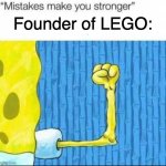 "mistakes make you stronger" X after making Y | Founder of LEGO: | image tagged in mistakes make you stronger x after making y | made w/ Imgflip meme maker