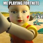 Sweats be like | ME PLAYING FORTNITE; 5 YEAR OLDS | image tagged in squid game doll | made w/ Imgflip meme maker