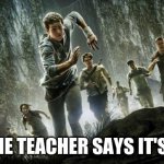 Maze runner | WHEN THE TEACHER SAYS IT'S RECESS | image tagged in maze runner | made w/ Imgflip meme maker
