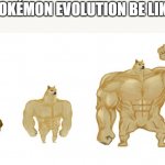 Cheems, Buff Doge and GOD Doge. | POKÉMON EVOLUTION BE LIKE | image tagged in cheems buff doge and god doge | made w/ Imgflip meme maker