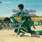 Saved again by some random Indian dude on YouTube. | That one Indian guy on youtube me about to fail geometry | image tagged in squid game,math,memes,funny | made w/ Imgflip meme maker