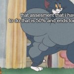 yes | that assesment that i have to do that is 50% and ends tommrow; ME AFTER MY CLASS IN FRIDAY: | image tagged in buff tom,school memes,school | made w/ Imgflip meme maker