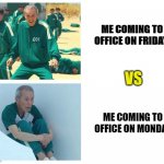 Squid game then and now | ME COMING TO OFFICE ON FRIDAY; VS; ME COMING TO OFFICE ON MONDAY | image tagged in squid game then and now | made w/ Imgflip meme maker