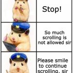 Please smile, sir | Stop! So much scrolling is not allowed sir; Please smile to continue scrolling, sir | image tagged in no bad mood allowed,smile,cop,scroll,cute | made w/ Imgflip meme maker