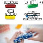 I wish | GET FREE ROBUXS; GET SUPER POWER; HAVE A 100 % CHANCE GETTING YOUR MEME INTO MEMENADE VIDEO; CURE COVID 19; MEMENADE FANS / ME | image tagged in pick one pill | made w/ Imgflip meme maker