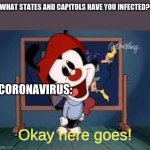 Lol | WHAT STATES AND CAPITOLS HAVE YOU INFECTED? CORONAVIRUS:; Okay here goes! | image tagged in wakko's america,animaniacs,funny memes,funny,memes,coronavirus | made w/ Imgflip meme maker