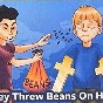 they threw beans on him meme