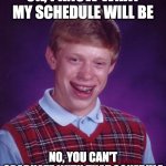 unlucky ginger kid | OK, I KNOW WHAT MY SCHEDULE WILL BE; NO, YOU CAN'T GRADUATE WITH THAT SCHEDULE | image tagged in unlucky ginger kid | made w/ Imgflip meme maker