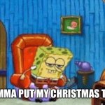 Spongebob Christmas | IGHT IMMA PUT MY CHRISTMAS TREE UP | image tagged in ight imma head out template | made w/ Imgflip meme maker