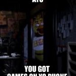 Chica Looking In Window FNAF | AYO YOU GOT GAMES ON YO PHONE | image tagged in chica looking in window fnaf | made w/ Imgflip meme maker