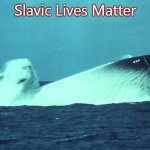 Submarine | Slavic Lives Matter | image tagged in submarine,slavic lives matter | made w/ Imgflip meme maker