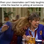 Who Else Wants to Get Sent to the Principal's Office? | When your classmates can't help laughing while the teacher is yelling at someone | image tagged in blair and jo laughing,meme,memes,reactions | made w/ Imgflip meme maker