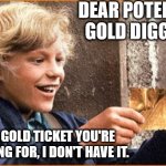 Dear Gold Diggers | DEAR POTENTIAL GOLD DIGGERS THE GOLD TICKET YOU'RE LOOKING FOR, I DON'T HAVE IT. | image tagged in the golden ticket,not me | made w/ Imgflip meme maker
