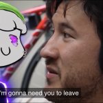Markiplier im gonna need you to leave meme