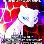 image title | IF SHE'S YOUR GIRL; WHY DOES HER LEITMOTIF PLAY DURING MY PART OF THE BATTLE THEME | image tagged in deep fried pissed off mew | made w/ Imgflip meme maker