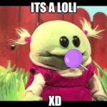 its a lolli *gasp* | ITS A LOLI; XD | image tagged in memes | made w/ Imgflip meme maker