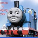 thomas is judging you