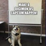 Capcom,Bandai Namco and Toei Animation,Do it! | MAKE A DIGIMON VS CAPCOM HAPPEN! | image tagged in presentation dog | made w/ Imgflip meme maker