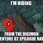Hiding in bushes Spider-Man | I'M HIDING; FROM THE DIGIMON ADVENTURE 02 EPILOGUE HATERS | image tagged in hiding in bushes spider-man | made w/ Imgflip meme maker
