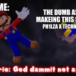 Me when i see real shit | ME:; THE DUMB ASS MAKEING THIS SHIP:; PH1LZA X TECHNOBLADE | image tagged in smg4 mario not again | made w/ Imgflip meme maker
