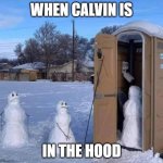 Calvin In The Hood | WHEN CALVIN IS; IN THE HOOD | image tagged in calvin in the hood | made w/ Imgflip meme maker