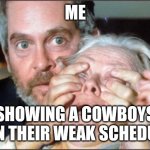 Cowboys fans can't see it | ME; SHOWING A COWBOYS FAN THEIR WEAK SCHEDULE | image tagged in bird box eyes open,nfl memes,dallas cowboys | made w/ Imgflip meme maker