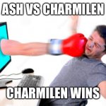Charmilen vs ash | ASH VS CHARMILEN; CHARMILEN WINS | image tagged in punch | made w/ Imgflip meme maker