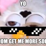 i need more soda | YO; MOM GET ME MORE SODA | image tagged in high furby | made w/ Imgflip meme maker
