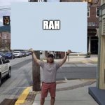day 4 of doing this till it gets big | RAH | image tagged in man holding sign | made w/ Imgflip meme maker