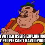 HoW dArE yOu HaVe An oPiNiOn!!!1!111!1 | TWITTER USERS EXPLAINING WHY PEOPLE CAN'T HAVE OPINIONS: | image tagged in gifs,twitter,oh wow are you actually reading these tags,stop reading the tags,barney will eat all of your delectable biscuits | made w/ Imgflip video-to-gif maker
