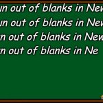 Bart Simpson - chalkboard | Never run out of blanks in New Mexico; Never run out of blanks in New Mexico; Never run out of blanks in New Mexico; Never run out of blanks in Ne | image tagged in bart simpson - chalkboard | made w/ Imgflip meme maker