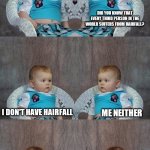 Take care of your hair | DID YOU KNOW THAT EVERY THIRD PERSON IN THE WORLD SUFFERS FROM HAIRFALL? I DON'T HAVE HAIRFALL; ME NEITHER | image tagged in dog and baby,hair,hair on screen,troll | made w/ Imgflip meme maker